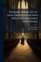 Fromme Andacht zu dem Gro�en Kirchen Heiligen Antonius von Padua 1278574441 Book Cover