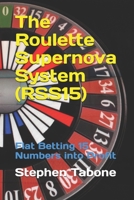 The Roulette Supernova System (RSS15): Flat Betting 15 Numbers into Profit - For use on European or American Roulette Wheels 165707921X Book Cover