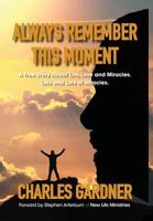 Always Remember This Moment: A True Story About Life, Love and Miracles. Lots and Lots of Miracles. 057855500X Book Cover