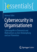 Cybersecurity in Organisationen: Cyberangriffe in Österreich und Maßnahmen zu ihrer Bekämpfung und zur Prävention (essentials) (German Edition) 365845461X Book Cover