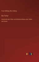 Die Tortur: Geschichte der Folter im Kriminalverfahren aller Völker und Zeiten 336843389X Book Cover