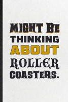 Might Be Thinking About Roller Coasters: Blank Funny Roller Coaster Visitor Lined Notebook/ Journal For Theme Park Traveller, Inspirational Saying ... Birthday Gift Idea Modern 6x9 110 Pages 1674606524 Book Cover