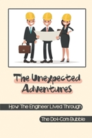 The Unexpected Adventures: How The Engineer Lived Through The Dot-Com Bubble: The Path From Aerospace Engineer To Web Guru B09BY5JV5B Book Cover