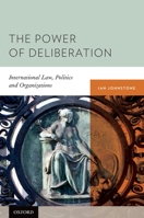 The Power of Deliberation: International Law, Politics and Organizations 0195394933 Book Cover