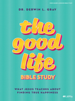 The Good Life - Bible Study Book: What Jesus Teaches about Finding True Happiness 1535994894 Book Cover