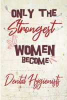 Only the strongest women become Dental Hygienists: the best gift for the Dental Hygienists, 6x9 dimension|140pages, Notebook / Journal / Diary, ... Thank You Gift for Women Dental Hygienists 1653475366 Book Cover