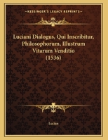 Luciani Dialogus, Qui Inscribitur, Philosophorum, Illustrum Vitarum Venditio (1536) 1166907910 Book Cover