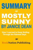 Summary of Mostly Sunny by Janice Dean: How I Learned to Keep Smiling Through the Rainiest Days 1092426027 Book Cover