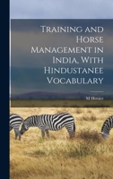 Training and Horse Management in India: With a Hindustanee Stable & Veterinary Vocabulary, and the Calcutta Turf Club Weights for Age and Class 1177057360 Book Cover