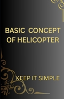BASIC CONCEPT OF HELICOPTER B0DY6JYKWX Book Cover