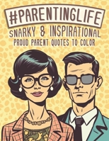 #ParentingLife: Snarky & Inspirational Proud Parent Quotes To Color B0C1J3FYNC Book Cover