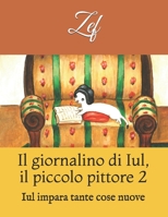 Il giornalino di Iul, il piccolo pittore 2: Iul impara tante cose nuove (La scuola è più facile con Iul, il piccolo pittore) (Italian Edition) B086FT76K4 Book Cover