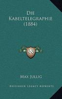 Die Kabeltelegraphie (1884) 1161105018 Book Cover