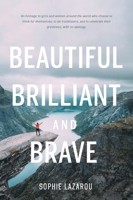 Beautiful Brilliant and Brave: An homage to girls and women around the world who choose to think for themselves; to be trailblazers and to celebrate their greatness, with no apology. 1525582712 Book Cover