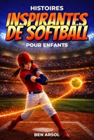 Histoires inspirantes de softball pour enfants: 15 histoires inspirantes de softball pour les jeunes lecteurs avec des leçons de travail d'équipe, de ... et de ne jamais abandonner (French Edition) B0H22FCCNT Book Cover