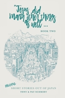 Jesus did many other things as well...BOOK TWO: More Short Stories Out of Japan 1775146227 Book Cover