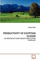 PRODUCTIVITY OF EGYPTIAN CLOVER: AS AFFECTED BY PLANT DENSITY AND CUTTING SCHEDULES 3639305361 Book Cover