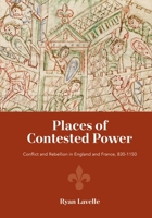Places of Contested Power: Conflict and Rebellion in England and France, 830-1150 1783273739 Book Cover
