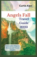 Angels Fall Travel Guide 2023: Venezuela's Majestic Retreat and Travel Insights B0CFCZF63R Book Cover