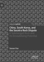 China, South Korea, and the Socotra Rock Dispute: A Submerged Rock and Its Destabilizing Potential 9811320764 Book Cover