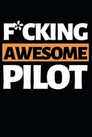 F*cking Awesome Pilot: Funny Pilot Notebook/Journal (6 X 9) Great Gift Idea For Birthday Or Christmas For Pilots 1707882576 Book Cover