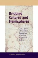 Bridging Cultures and Hemispheres: The Legacy of Archibald Reekie and Canadian Baptists in Bolivia 1573121649 Book Cover