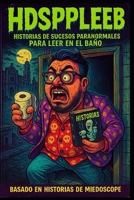 HDSPPLEEB: Historias de sucesos paranormales para leer en el baño (Spanish Edition) B0FFTLL6C6 Book Cover