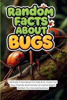 Random Facts About Bugs: Ultimate Trivia Book For Kids 8-12. Gross Out Your Friends And Family On Game Night! Perfect For Homeschooling. B0H14SQ9WJ Book Cover