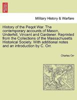 History of the Peqot War. The contemporary accounts of Mason, Underhill, Vincent and Gardener. Reprinted from the Collections of the Massachusetts ... notes and an introduction by C. Orr. 1298475481 Book Cover