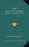 The Bible Defended: The Holy Scriptures Upheld 0766107116 Book Cover