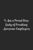 I Am a Proud Boss Lady of Freaking Awesome Employees.: Lined Notebook / Journal Gift, 100 Pages, 6x9, Soft Cover, Matte Finish 1670985369 Book Cover