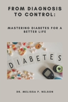 FROM DIAGNOSIS TO CONTROL:: MASTERING DIABETES FOR A BETTER LIFE B0CDZ2QHB7 Book Cover