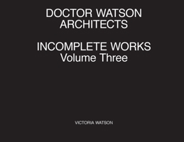 Doctor Watson Architects Incomplete Works Volume Three 1838018018 Book Cover