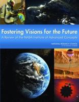 Fostering Visions for the Future: A Review of the NASA Institute of Advanced Concepts 030914051X Book Cover