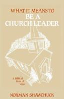 What It Means To Be A Church Leader, A Biblical Point of View 0938180134 Book Cover