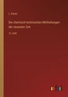 Die chemisch-technischen Mittheilungen der neuesten Zeit: 13. Heft 3368561359 Book Cover