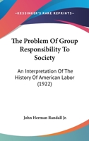 The Problem Of Group Responsibility To Society: An Interpretation Of The History Of American Labor 1275555268 Book Cover