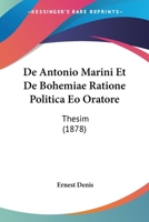 De Antonio Marini Et De Bohemiae Ratione Politica Eo Oratore: Thesim (1878) 116038309X Book Cover