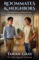Roommates & Neighbors - Five MM Stories of Roommates, Neighbors, and Forced Proximity (The Tawan Gray Anthology) B0GJWWYNCM Book Cover