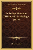 Le Deluge Mosaique L'Histoire Et La Geologie (1870) 1160153892 Book Cover