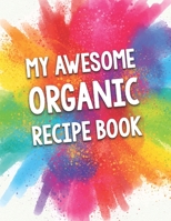 My Awesome Organic Recipe Book: A Beautiful 100 Recipe Book Gift Ready To Be Filled with Delicious & Healthy Organic Dishes. B083XX4ZYQ Book Cover