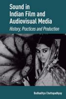 Sound in Indian Film and Audiovisual Media: History, Practices and Production 1041186398 Book Cover
