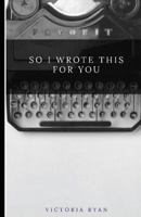 So I Wrote This for You 1541025539 Book Cover