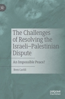 The Challenges of Resolving the Israeli–Palestinian Dispute: An Impossible Peace? 3030631842 Book Cover