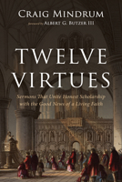 Twelve Virtues: Sermons That Unite Honest Scholarship with the Good News of a Living Faith B0GWLNKY99 Book Cover