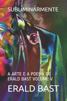 SUBLIMINARMENTE: A ARTE E A POESIA DE ERALD BAST VOLUME V (Portuguese Edition) B08LGSDRMQ Book Cover