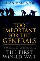 Too Important For The Generals: Losing and Winning the First World War 055381866X Book Cover