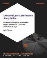 SnowPro Core Certification Study Guide: Build a solid foundation in Snowflake to pass the SnowPro Core exam on the first attempt 1835884660 Book Cover