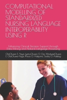 COMPUTATIONAL MODELLING OF STANDARDIZED NURSING LANGUAGE INTEROPERABILITY USING R: Enhancing Clinical Decision Support through Data Mining and Natural Language Processing B0FNVM7P6G Book Cover
