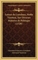 Lettres de Loredano, Noble Venitien, Sur Diverses Matieres de Politique (1728) 116632978X Book Cover